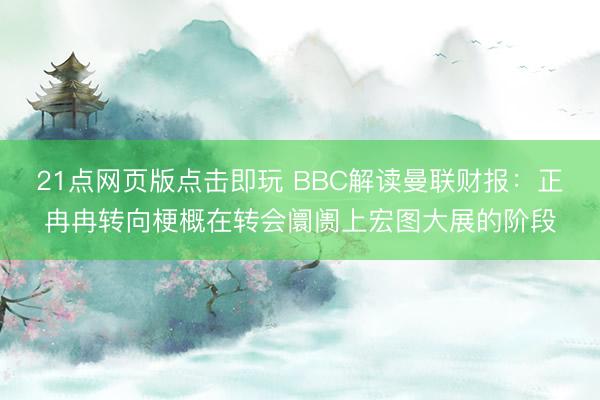 21点网页版点击即玩 BBC解读曼联财报：正冉冉转向梗概在转会阛阓上宏图大展的阶段