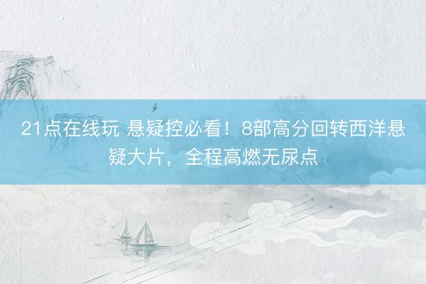 21点在线玩 悬疑控必看！8部高分回转西洋悬疑大片，全程高燃无尿点
