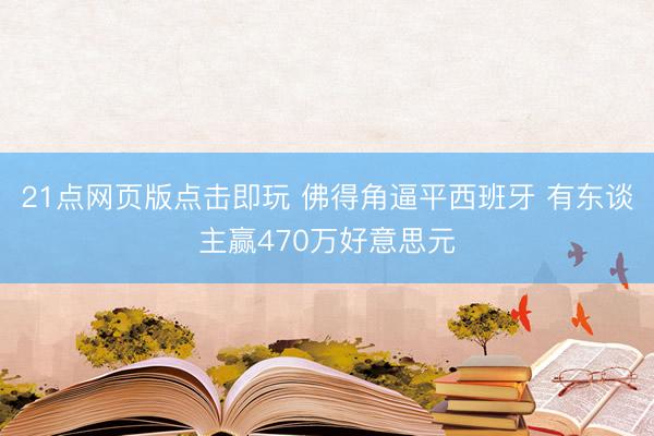 21点网页版点击即玩 佛得角逼平西班牙 有东谈主赢470万好意思元