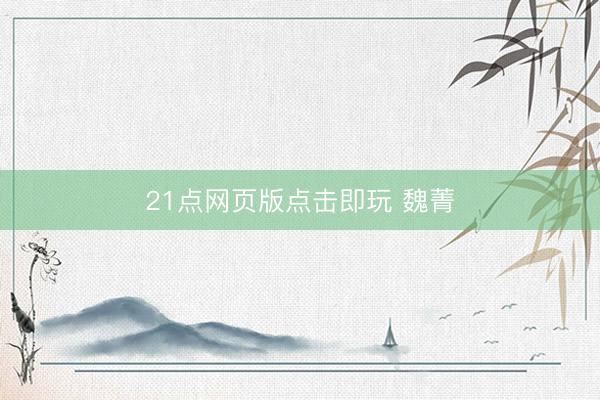 21点网页版点击即玩 魏菁
